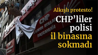 Alkışlı protesto! CHP’liler polisi il binasına sokmadı